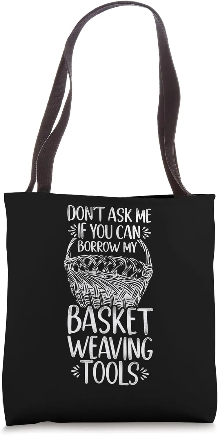 Don't Ask to Borrow Basket Weaving Tools - Basket Tote Bag