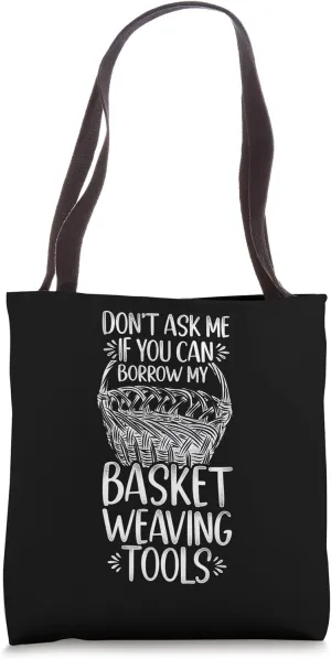 Don't Ask to Borrow Basket Weaving Tools - Basket Tote Bag