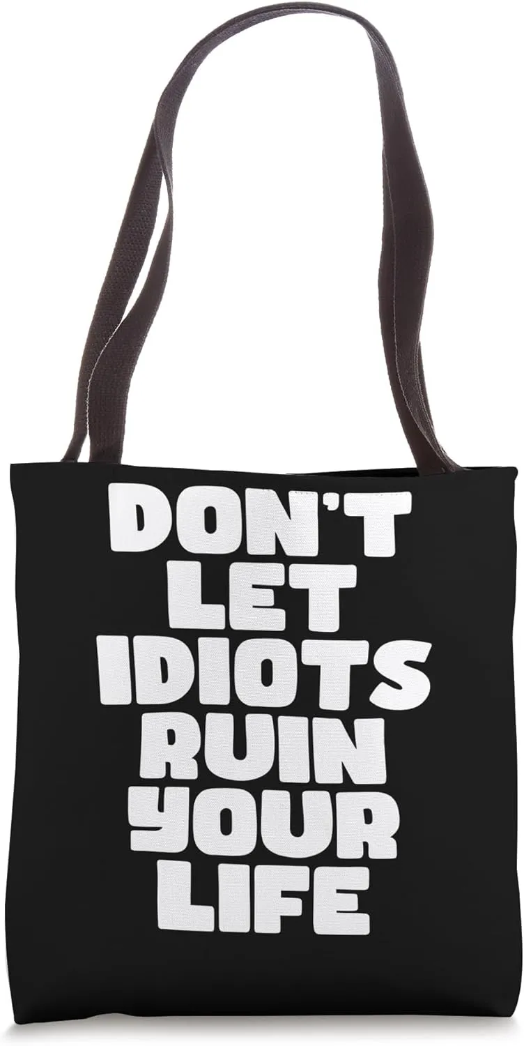 Don't let idiots ruin your life Tote Bag