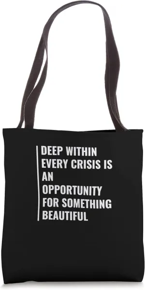 Every Crisis is an Opportunity for Something Beautiful Tote Bag