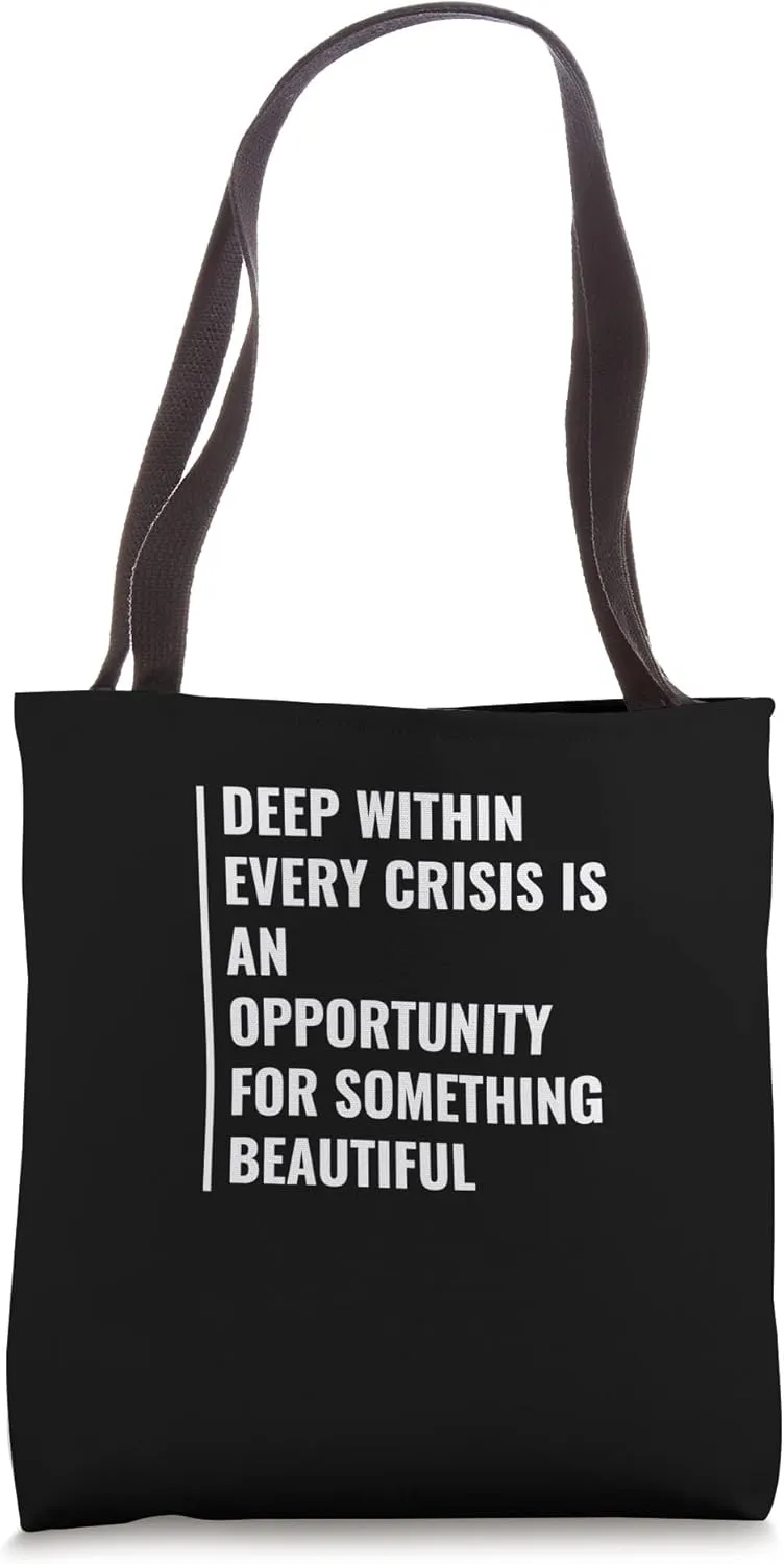 Every Crisis is an Opportunity for Something Beautiful Tote Bag