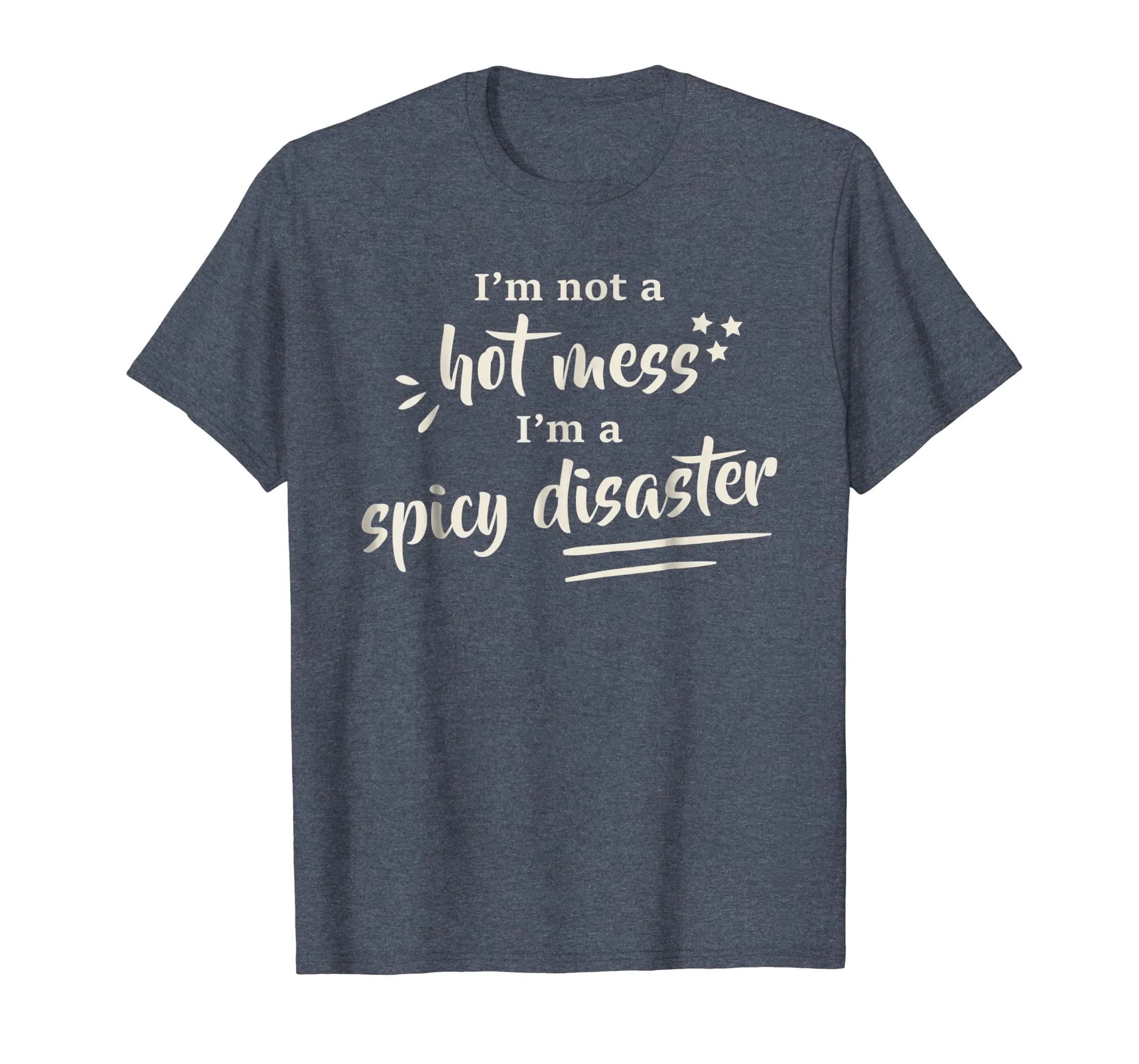 I'm Not A Hot Mess I'm A Spicy Disaster Funny T-Shirt