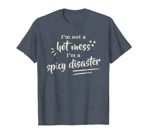 I'm Not A Hot Mess I'm A Spicy Disaster Funny T-Shirt