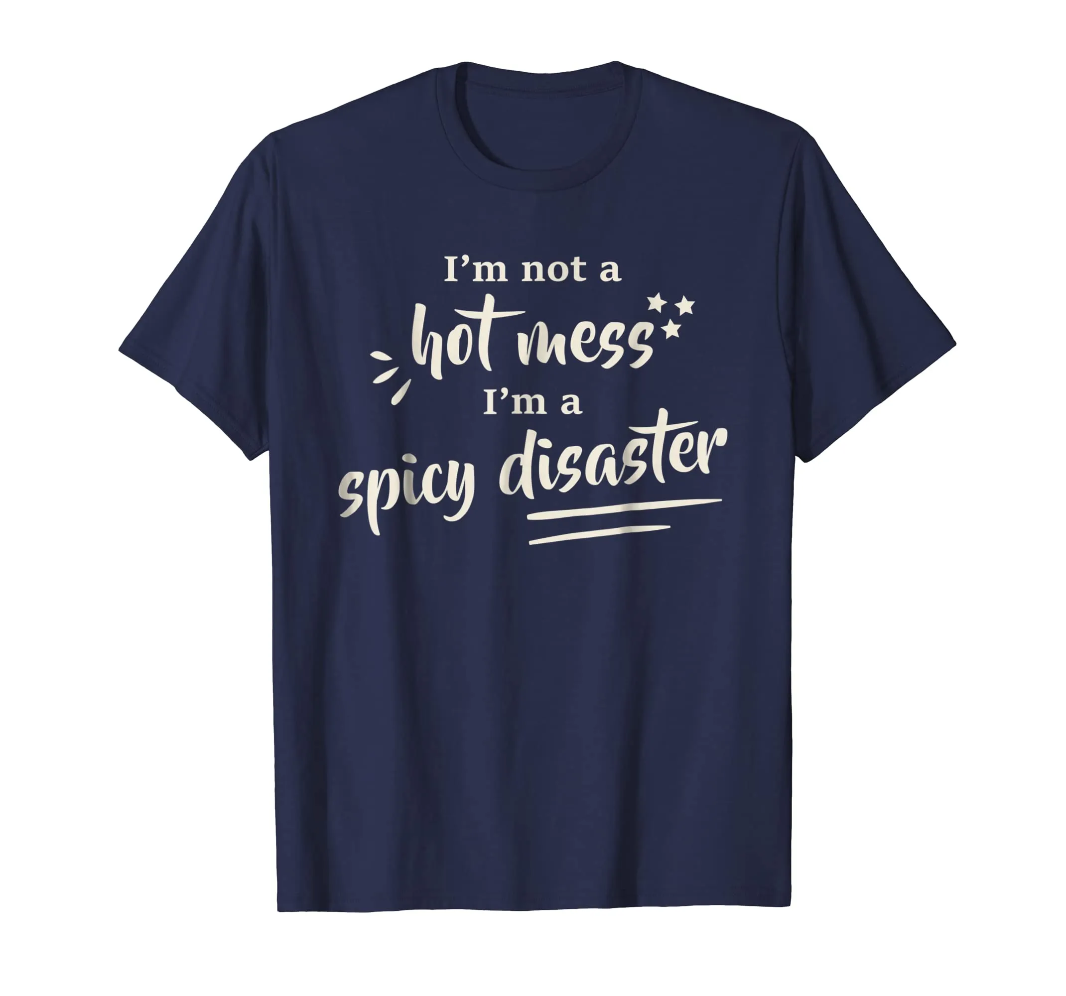 I'm Not A Hot Mess I'm A Spicy Disaster Funny T-Shirt