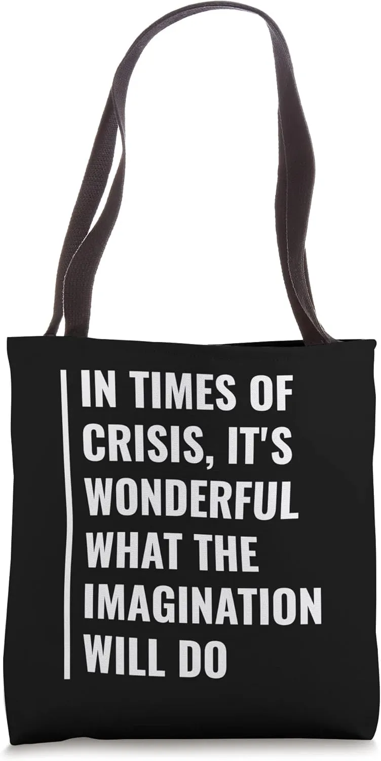 In Times of Crisis Imagination Can Do Wonderful Things Tote Bag