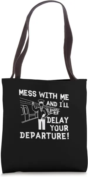 Mess With Me And I'll Delay Your Departure A Train Conductor Tote Bag