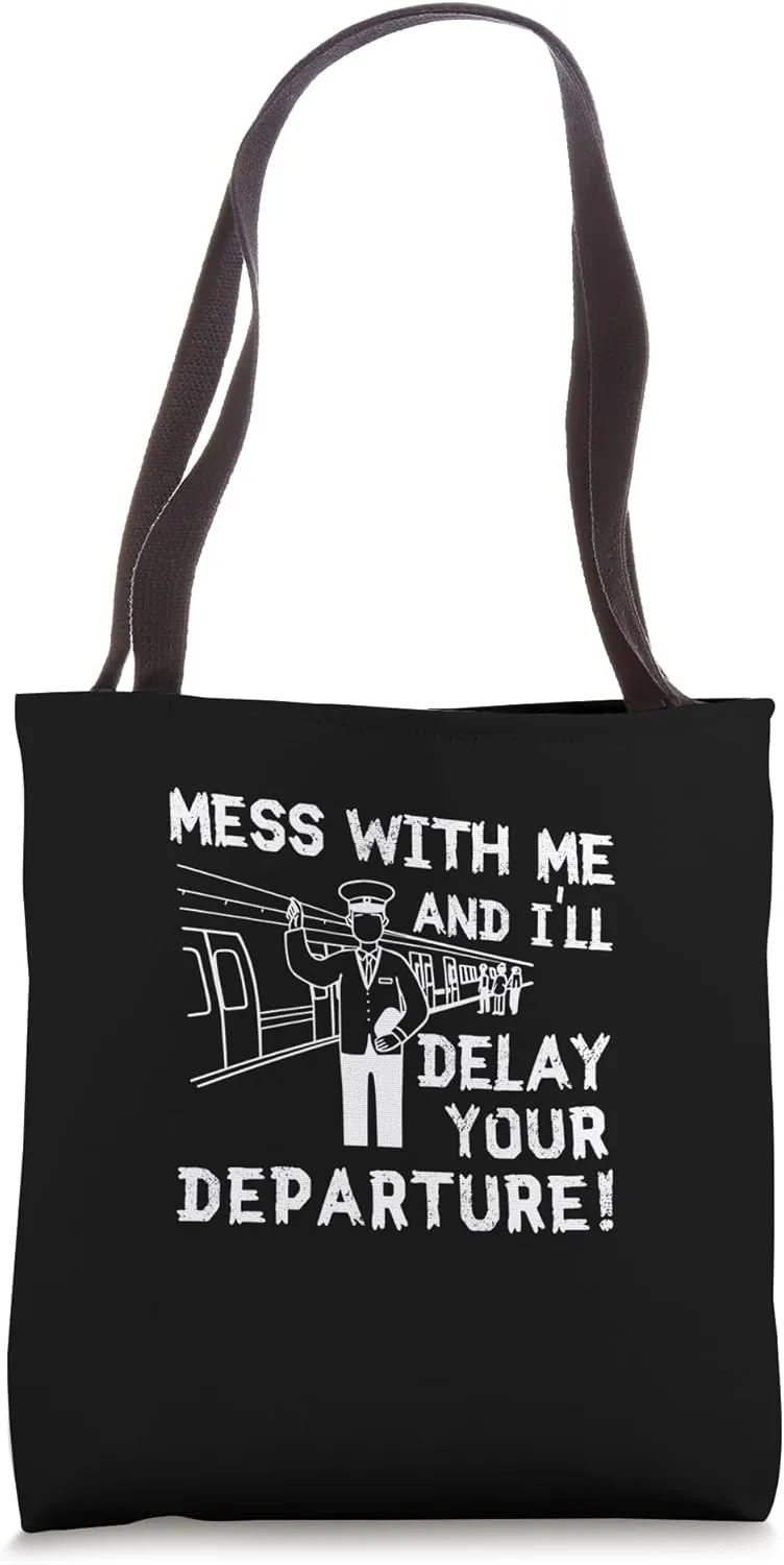 Mess With Me And I'll Delay Your Departure A Train Conductor Tote Bag