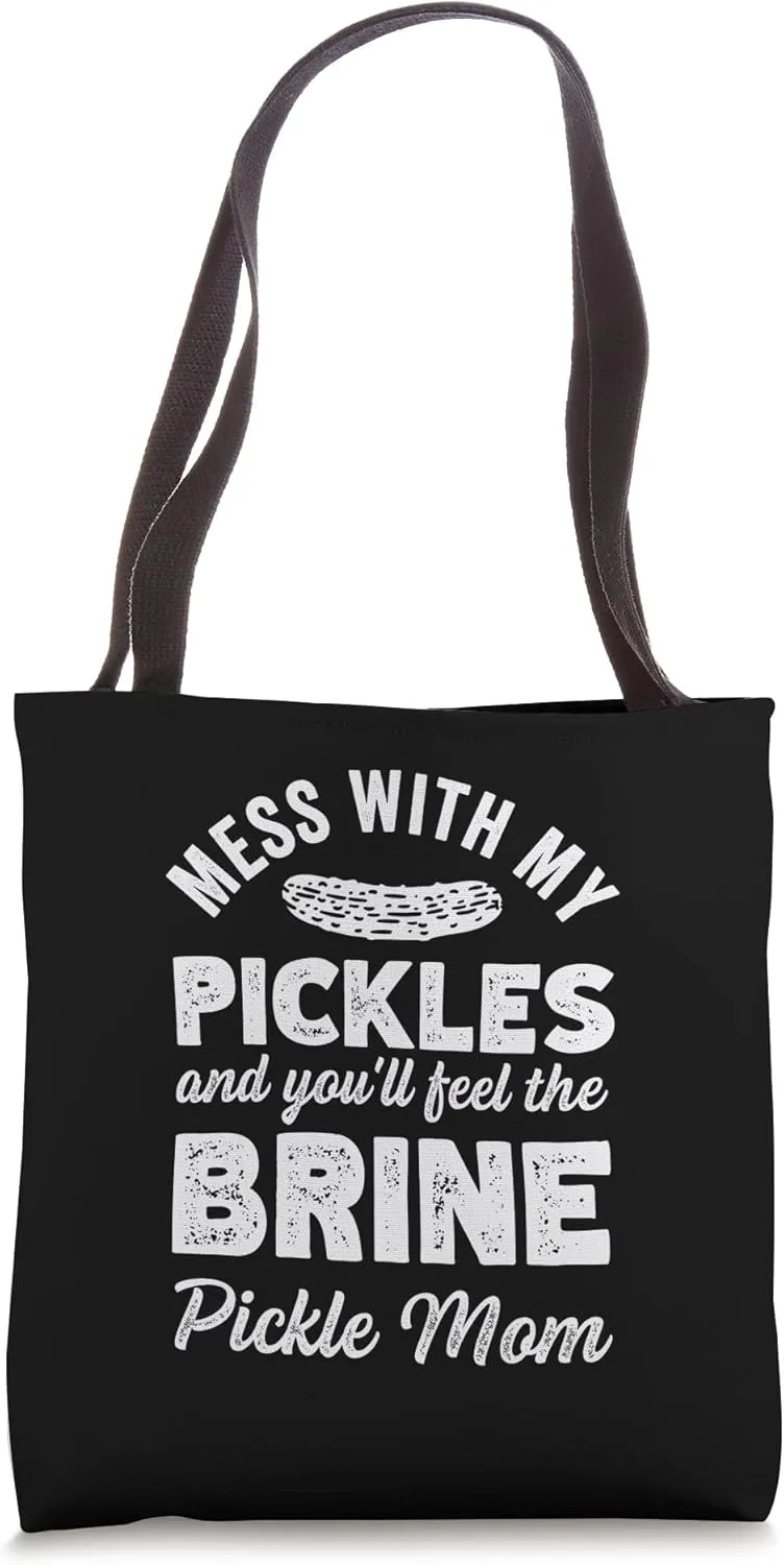 Mess With My Pickles And Youll Feel The Brine Pickle Mom Tote Bag