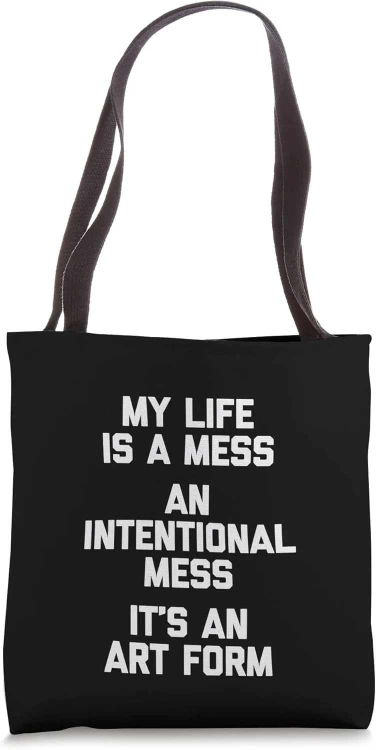 My Life Is A Mess (An Intentional Mess, It's An Art Form) Tote Bag