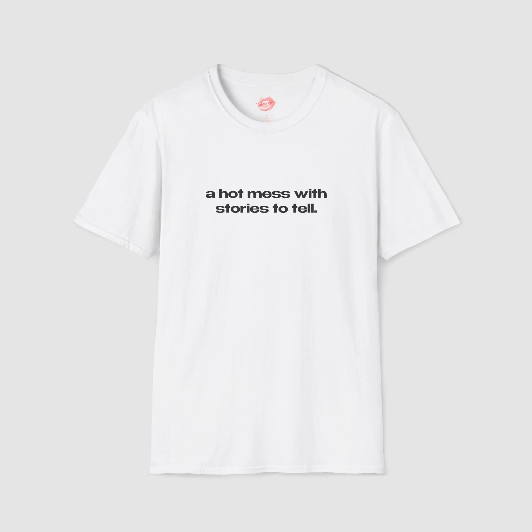 "A Hot Mess With Stories To Tell." | Text Only | T-Shirt