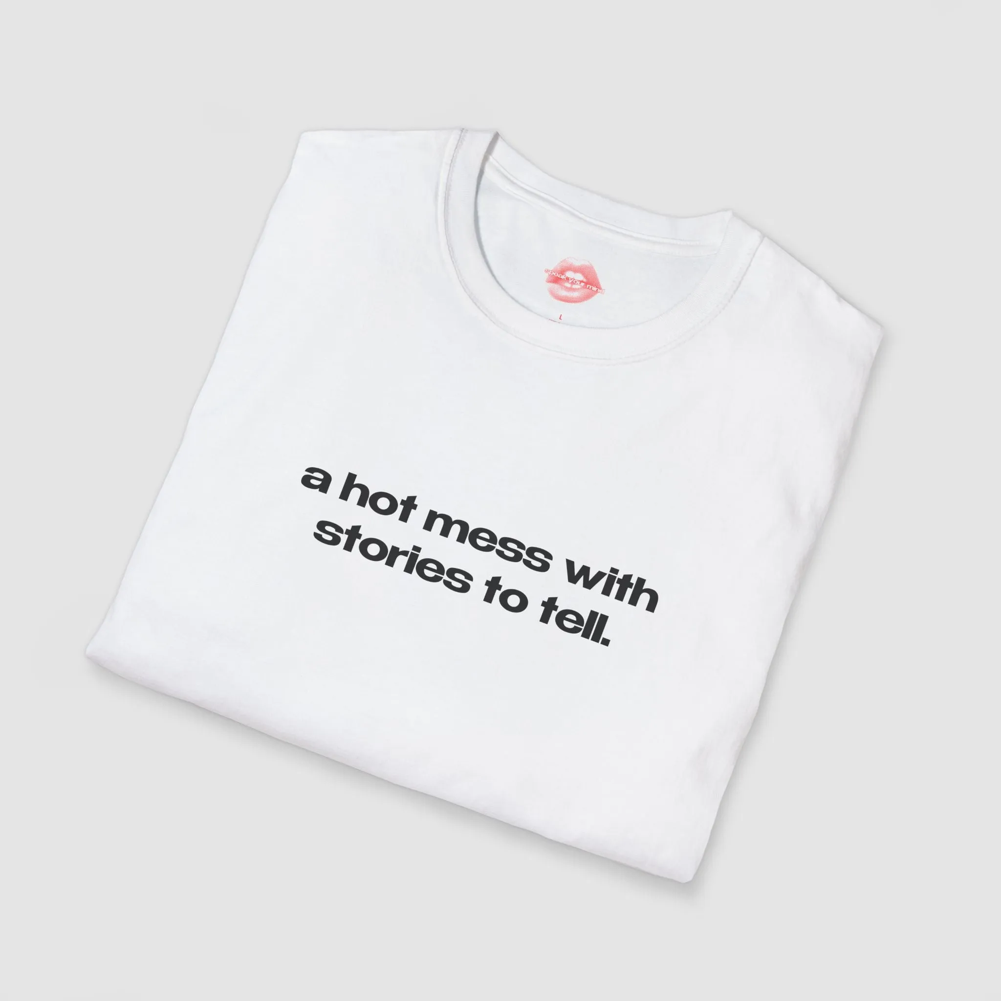 "A Hot Mess With Stories To Tell." | Text Only | T-Shirt
