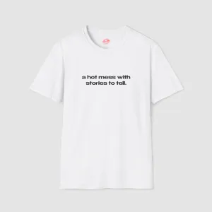 "A Hot Mess With Stories To Tell." | Text Only | T-Shirt