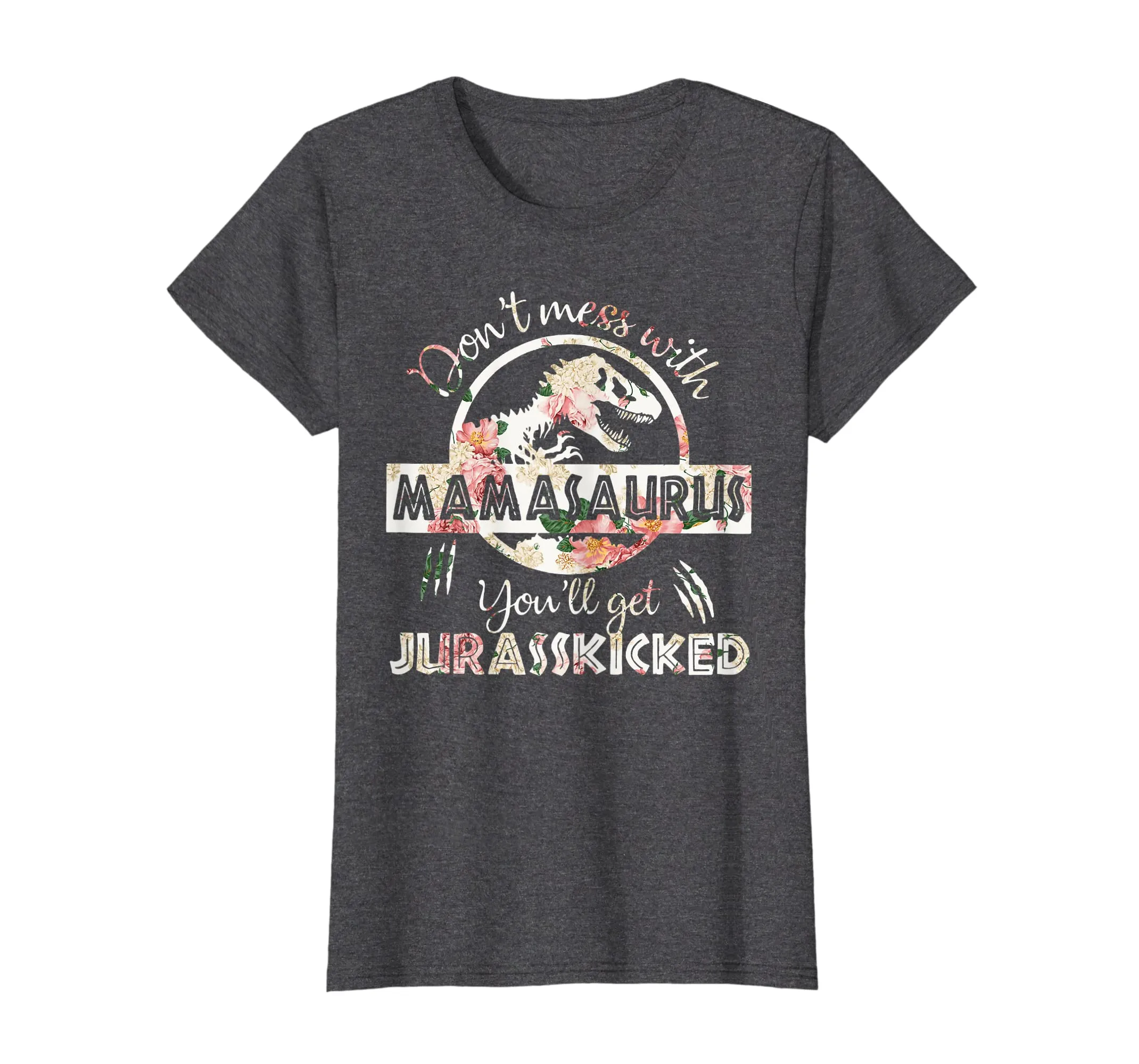 Womens Don't Mess With Mamasaurus You'll Get Jurassakicked T Shirts