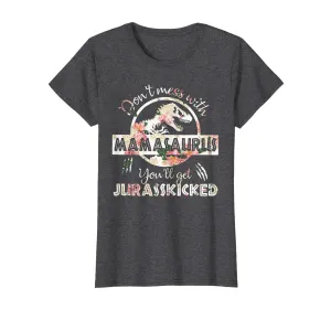 Womens Don't Mess With Mamasaurus You'll Get Jurassakicked T Shirts